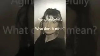 Aging gracefully? What does it mean? Content is in English
