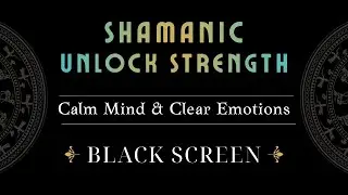 Unlock Inner Strength with Shamanic Music | Calm Mind, Clear Emotions, Black Screen Trance