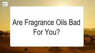 Are Fragrance Oils Bad For You