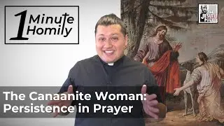 The Canaanite Woman: Persistence in Prayer | One-Minute Homily