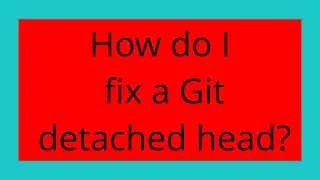 How do I fix a Git detached head?