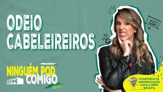 Odeio Cabeleireiros  - Ninguém POD Comigo - Ep. 237 - RFM