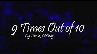 Big Havi & Lil Baby - 9 Times Out of 10 (Lyrics)