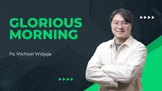 GLORIOUS MORNING | Ps. Michael Widjaja