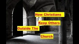 How Christians Keep Others Outside The Church | The Psalmist