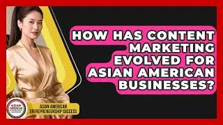 How Has Content Marketing Evolved For Asian American Businesses?