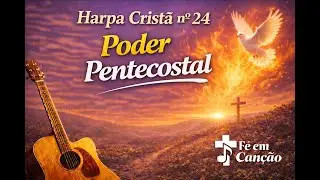 Harpa Cristã nº 24 – Poder Pentecostal  Fé em Canção