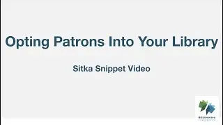 Sitka Snippet Video &ndash; Opting Patrons Into Your Library