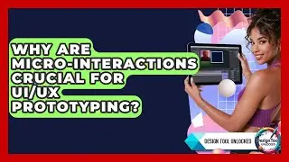 Why Are Micro-interactions Crucial For UI/UX Prototyping? - Design Tool Unlocked