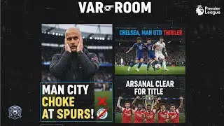 VAR ROOM: Man city choke at spurs ! Chelsea,Manchester United thriller and arsenal clear for title