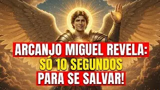 🔥 ARCANJO MIGUEL REVELA: Você tem SÓ 10 SEGUNDOS para SALVAR a sua vida!