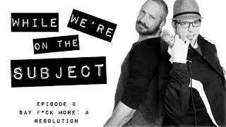 WHILE WE'RE ON THE SUBJECT - EP. 3 