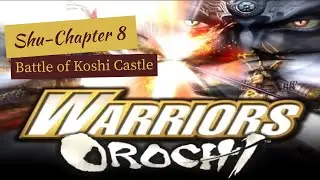 Battle of Koshi Castle //Warriors Orochi , Shu story -chapter 8 [New Playthrough- No commentary]
