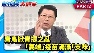 青鳥掀青提之亂「高端」疫苗滿滿「支味」網酸：先抓蔡英文？《新庶民大頭家》PART 2 20260114 #侯漢廷 #謝龍介 #王育敏 #鄭村棋@新庶民大頭家​