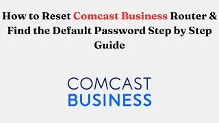 How to Reset Comcast Business Router & Find the Default Password Step by Step Guide