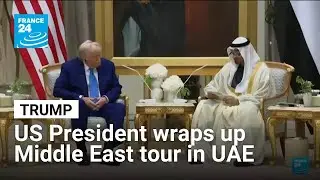 Donald Trump wraps up Middle East tour in UAE &bull; FRANCE 24 English