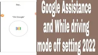 Google Assistance and While driving mode off setting 2022