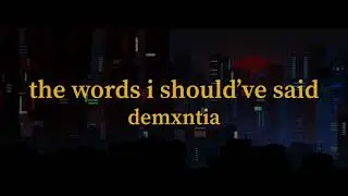 demxntia - the words i should&rsquo;ve said to you (Lyrics)