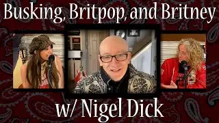 Busking, Britpop, and Britney w/ Nigel Dick- episode #95