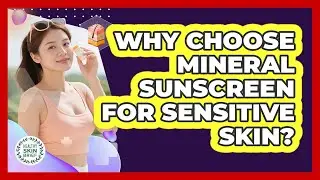 Why choose mineral sunscreen for sensitive skin?