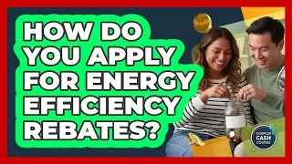How Do You Apply For Energy Efficiency Rebates?