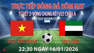 trực tiếp bóng đá hôm nay u23 Việt Nam vs u23 UAE 22:30 -16/1/2026 (bình luận trước trận đấu)