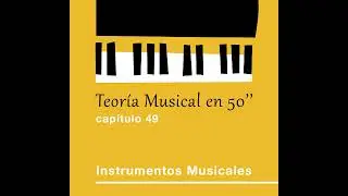 49 - Instrumentos Musicales. Teor&iacute;a Musical en 50 segundos
