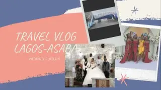 TRAVEL VLOG II LAGOS TO ASABA, ATTENDING MY COUSINS WEDDING