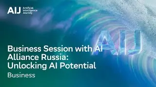 Business Session with AI Alliance Russia: Unlocking AI Potential | AIJ 2025 (12+) | Arabic
