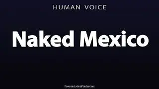 How To Pronounce Naked Mexico