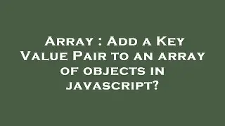 Array : Add a Key Value Pair to an array of objects in javascript?