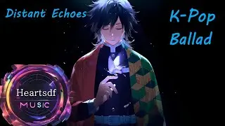 Heartsdf - Distant Echoes [K-Pop] | [Ballad] | [Sad] | [Heartbreak]