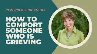 Conscious Grieving | How To Comfort Someone Who is Grieving With Georgena Grace