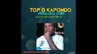 Top G Kapondo-mwinilunga story ( official Audio) the home of north western music. Subscribe