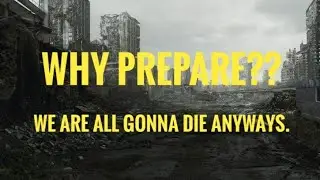 Why prep when we will all die anyways.