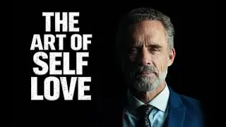 How to Love Yourself Properly — Jordan Peterson