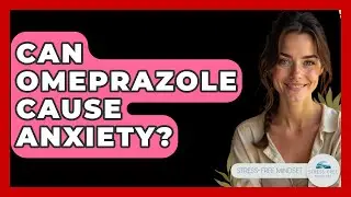 Can Omeprazole Cause Anxiety? - Stress Free Mindset