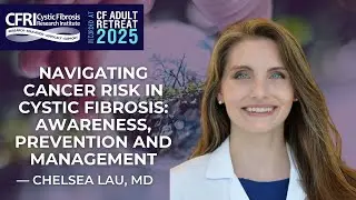 Navigating Cancer Risk in Cystic Fibrosis: Awareness, Prevention and Management &mdash; Chelsea Lau, MD