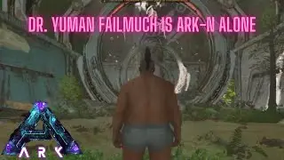 Dr Yuman Failmuch Begins to Explore | Ark-N Alone on Aberration Ep1