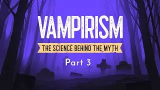 Vampirism: The Science Behind the Myth Part 3