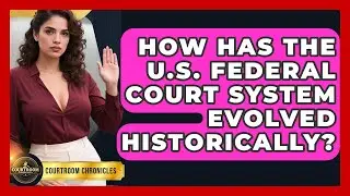 How Has The U.S. Federal Court System Evolved Historically? - Courtroom Chronicles
