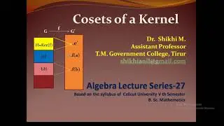 Algebra class 27- Cosets of a kernel: Dr. Shikhi M.