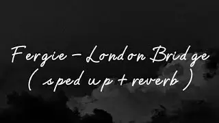 fergie - london bridge ( sped up + reverb )