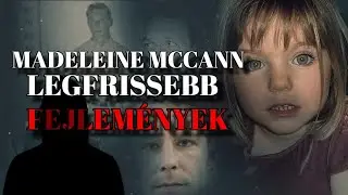 FEJLEM&Eacute;NYEK Madeleine McCann &uuml;gy&eacute;ben