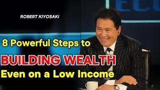 8 Powerful steps to BUILDING WEALTH even on a Low Income Level | Robert Kiyosaki