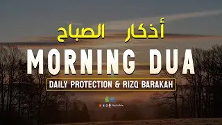 The Power of Morning Adhkar (أذكار الصباح) Full Of Light Hope And Spiritual Awareness | EveryDay Dua