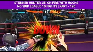 BOXING STAR | STUNNER HUNTER JIN ON FIRE WITH HOOKS | NO SKIP LEAGUE 10 FIGHTS | PART - 120