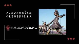 Fisonomías Criminales #14 - El secuestro de las hermanas Zimmermann