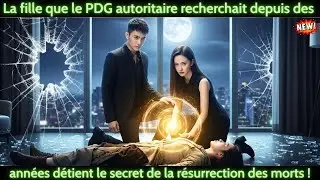 La fille que le PDG tyrannique cherchait depuis des ann&eacute;es cache le secret de ressusciter les morts