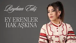 REYHAN EDİŞ - EY ERENLER HAK AŞKINA